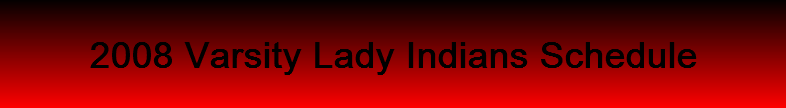 2008 Varsity Lady Indians Schedule